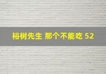 裕树先生 那个不能吃 52